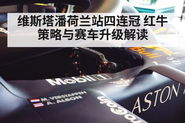 维斯塔潘荷兰站四连冠 红牛策略与赛车升级解读