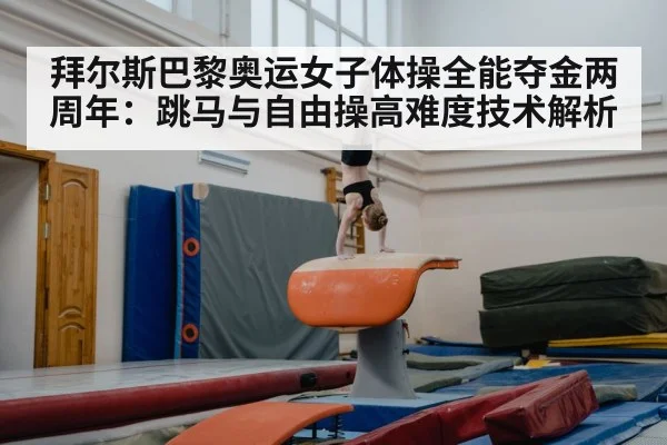 拜尔斯巴黎奥运女子体操全能夺金两周年：跳马与自由操高难度技术解析